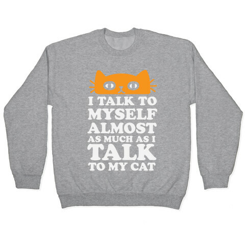 I Talk To Myself Almost As Much As I Talk To My Cat Pullover