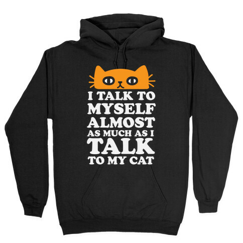 I Talk To Myself Almost As Much As I Talk To My Cat Hooded Sweatshirt