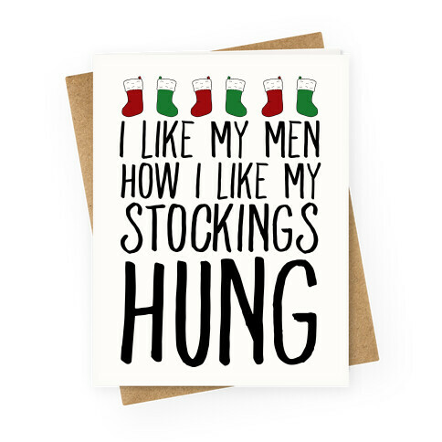 I Like My Men How I Like My Stockings Hung Greeting Card