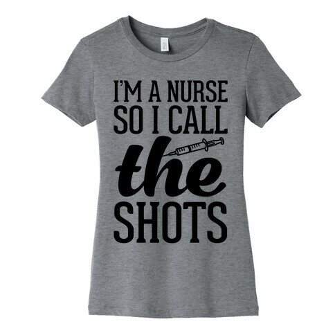 I'm A Nurse So I Call The Shots Womens T-Shirt