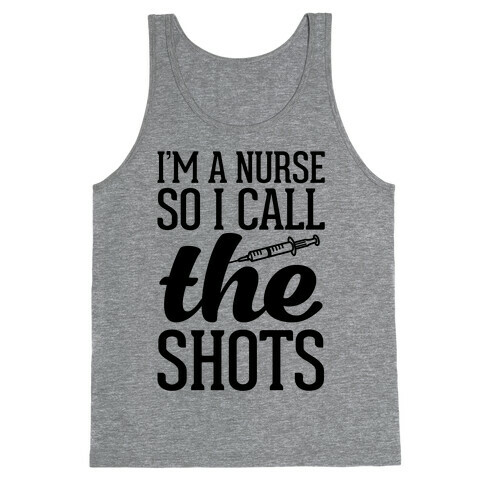 I'm A Nurse So I Call The Shots Tank Top