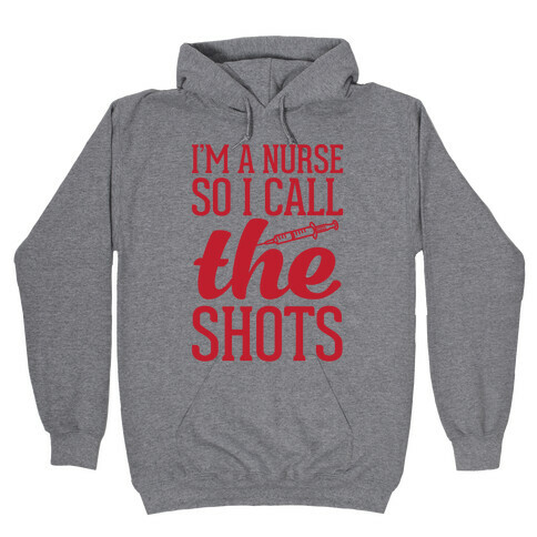 I'm A Nurse So I Call The Shots Hooded Sweatshirt