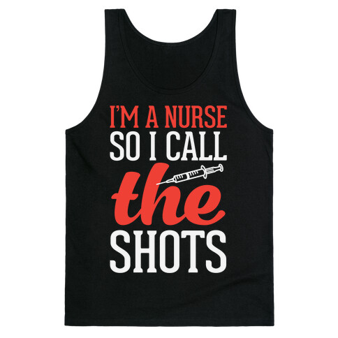 I'm A Nurse So I Call The Shots Tank Top