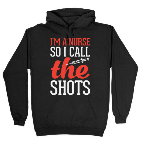 I'm A Nurse So I Call The Shots Hooded Sweatshirt