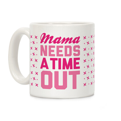 Mama Needs A Time Out Coffee Mug