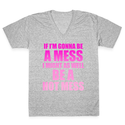 If I'm Gonna Be A Mess I Might As Well Be A Hot Mess V-Neck Tee Shirt