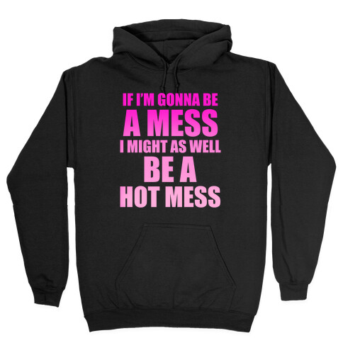 If I'm Gonna Be A Mess I Might As Well Be A Hot Mess Hooded Sweatshirt