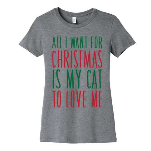 All I Want For Christmas Is My Cat To Love Me  Womens T-Shirt