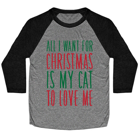 All I Want For Christmas Is My Cat To Love Me  Baseball Tee