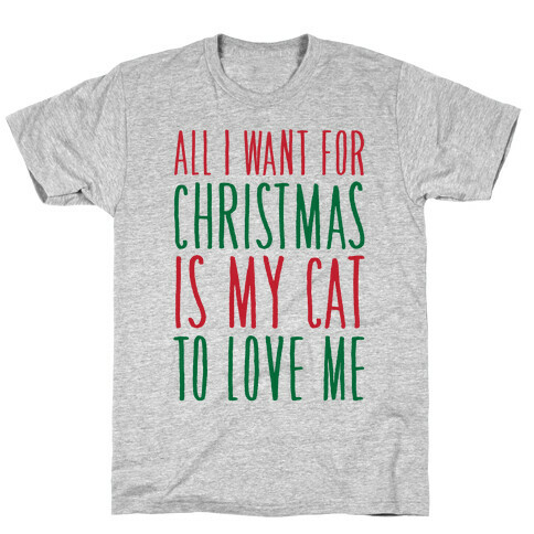 All I Want For Christmas Is My Cat To Love Me  T-Shirt