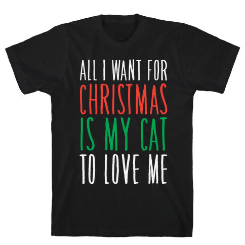 All I Want For Christmas Is My Cat To Love Me  T-Shirt