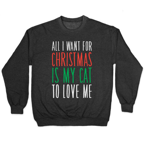 All I Want For Christmas Is My Cat To Love Me  Pullover