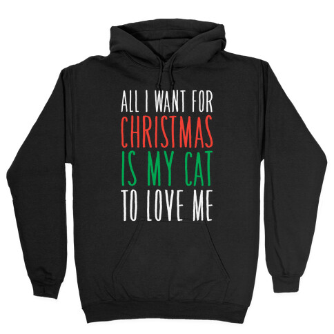 All I Want For Christmas Is My Cat To Love Me  Hooded Sweatshirt