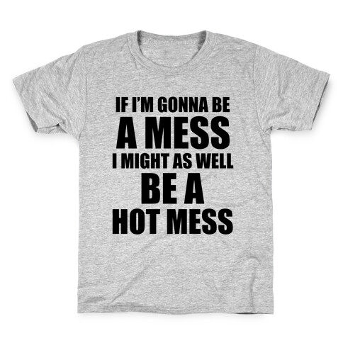 If I'm Gonna Be A Mess I Might As Well Be A Hot Mess Kids T-Shirt