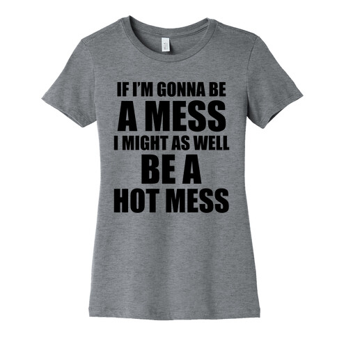If I'm Gonna Be A Mess I Might As Well Be A Hot Mess Womens T-Shirt