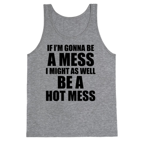 If I'm Gonna Be A Mess I Might As Well Be A Hot Mess Tank Top