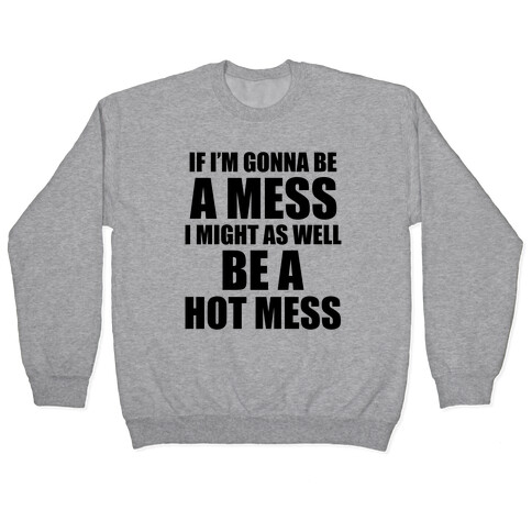 If I'm Gonna Be A Mess I Might As Well Be A Hot Mess Pullover
