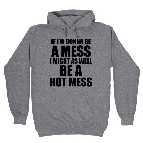 If I'm Gonna Be A Mess I Might As Well Be A Hot Mess Hooded Sweatshirt