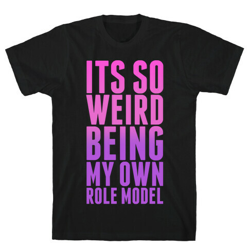 It's So Weird Being My Own Role Model (Pink) T-Shirt