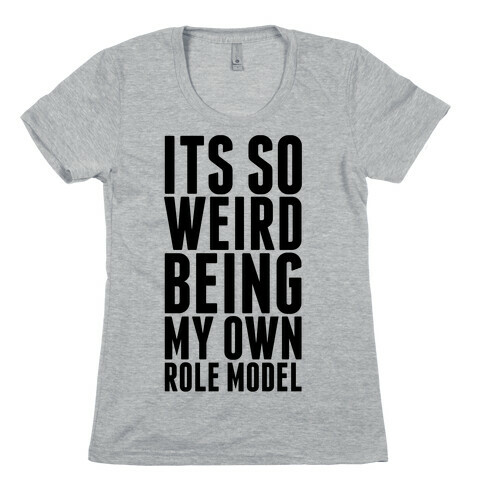 It's So Weird Being My Own Role Model Womens T-Shirt