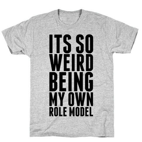 It's So Weird Being My Own Role Model T-Shirt