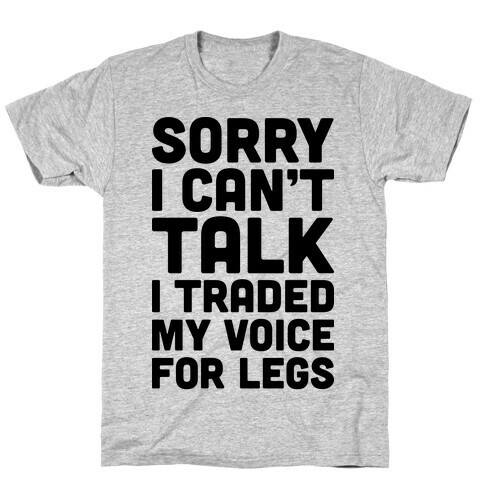 Sorry I Can't Talk I Traded My Voice For Legs T-Shirt
