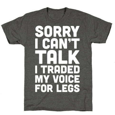 Sorry I Can't Talk I Traded My Voice For Legs T-Shirt