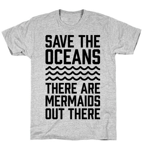 Save The Oceans There Are Mermaids Out There T-Shirt