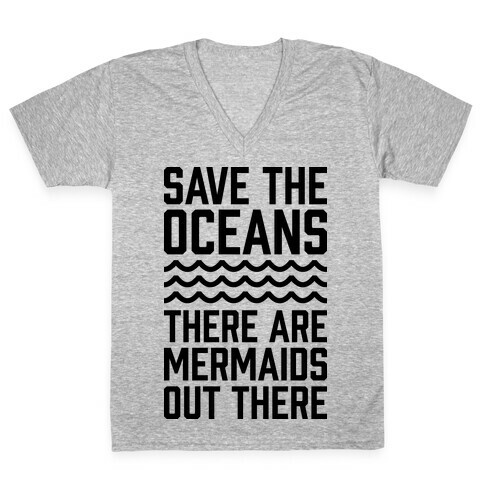 Save The Oceans There Are Mermaids Out There V-Neck Tee Shirt