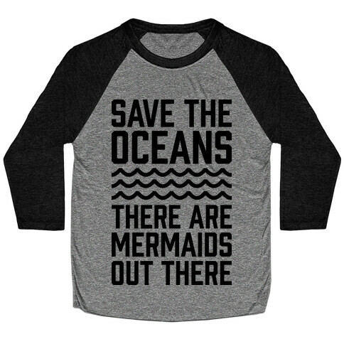 Save The Oceans There Are Mermaids Out There Baseball Tee