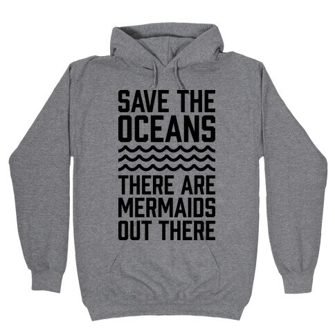 Save The Oceans There Are Mermaids Out There Hooded Sweatshirt