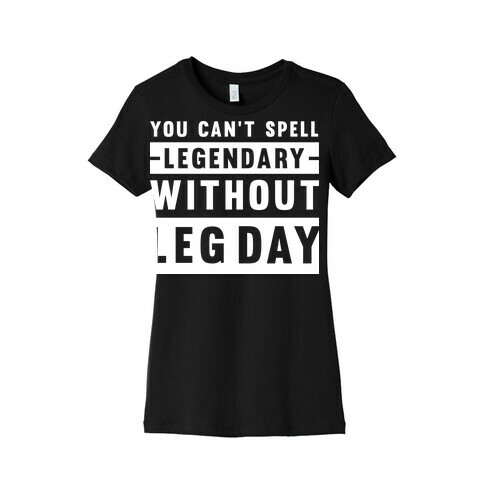 You Can't Spell Legendary Without Leg Day Womens T-Shirt