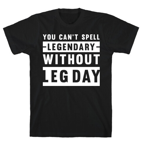 You Can't Spell Legendary Without Leg Day T-Shirt