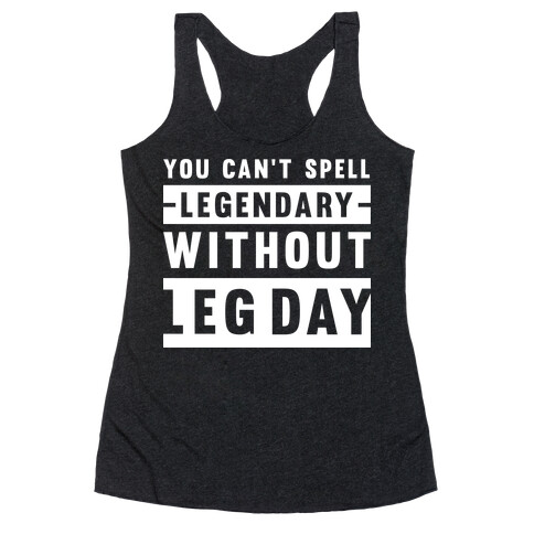You Can't Spell Legendary Without Leg Day Racerback Tank Top
