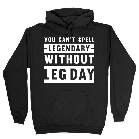 You Can't Spell Legendary Without Leg Day Hooded Sweatshirt