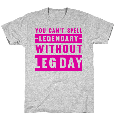 You Can't Spell Legendary Without Leg Day  T-Shirt