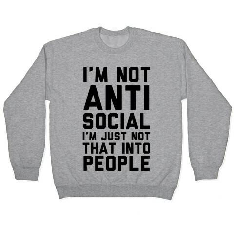 I'm Not Anti Social I'm Just Not That Into People Pullover