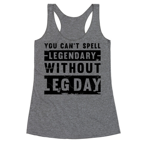 You Can't Spell Legendary Without Leg Day (distressed)  Racerback Tank Top