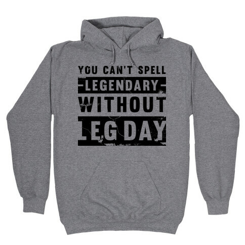 You Can't Spell Legendary Without Leg Day (distressed)  Hooded Sweatshirt
