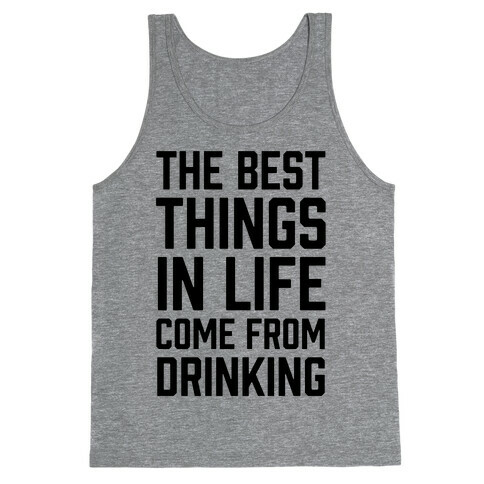 The Best Things In Life Come From Drinking Tank Top