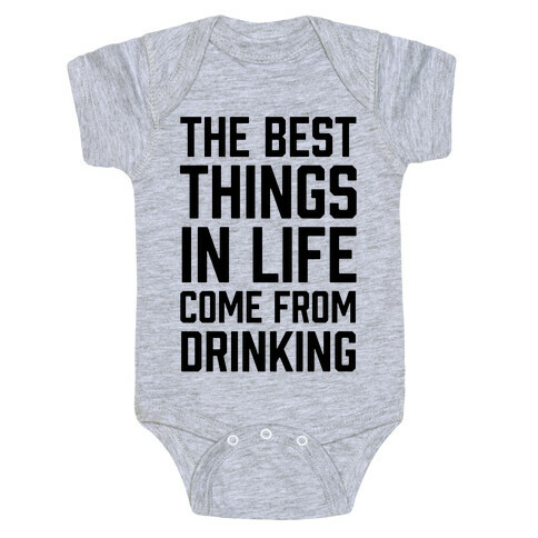 The Best Things In Life Come From Drinking Baby One-Piece