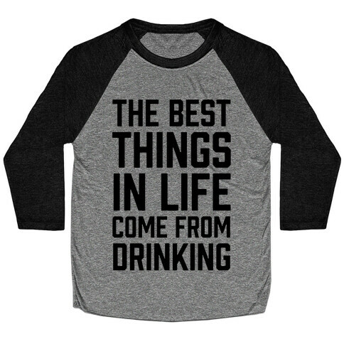 The Best Things In Life Come From Drinking Baseball Tee