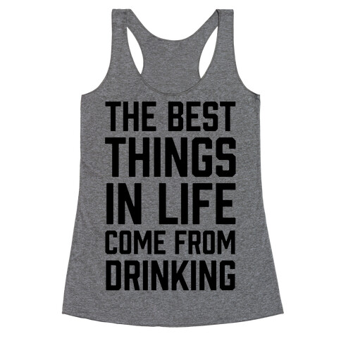 The Best Things In Life Come From Drinking Racerback Tank Top
