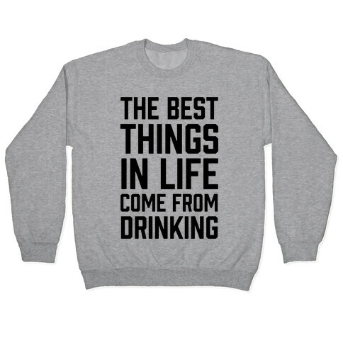 The Best Things In Life Come From Drinking Pullover