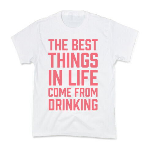 The Best Things In Life Come From Drinking Kids T-Shirt