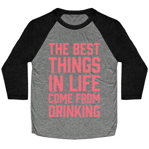 The Best Things In Life Come From Drinking Baseball Tee