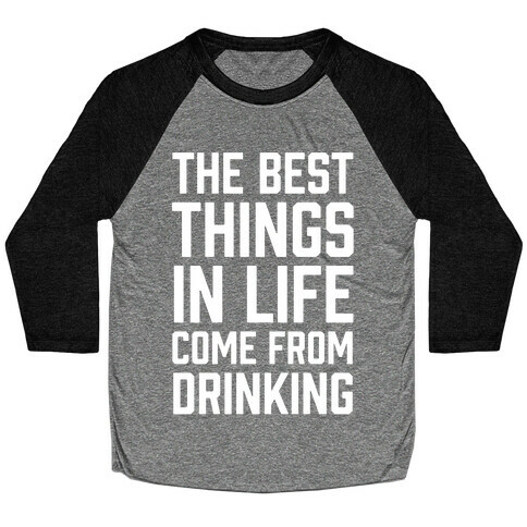 The Best Things In Life Come From Drinking Baseball Tee