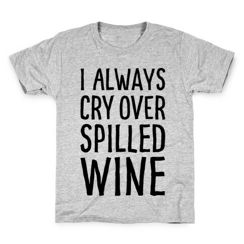 I Always Cry Over Spilled Wine Kids T-Shirt