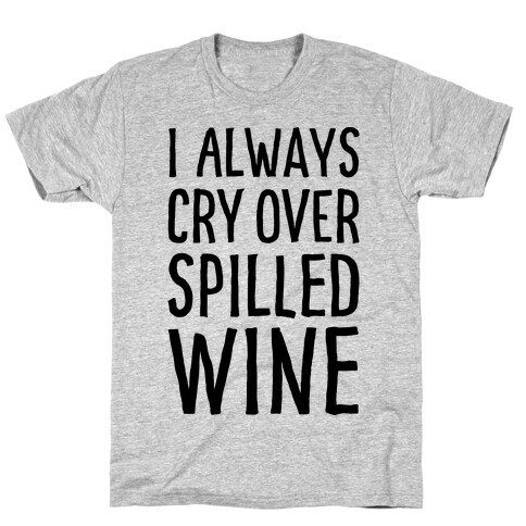 I Always Cry Over Spilled Wine T-Shirt