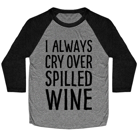 I Always Cry Over Spilled Wine Baseball Tee